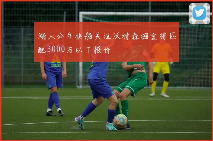 湖人公牛快船关注沃特森掘金将匹配3000万以下报价