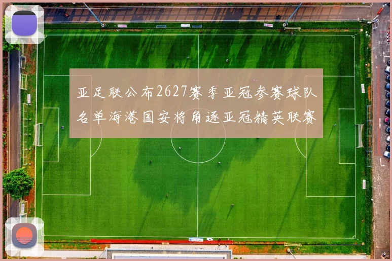亚足联公布2627赛季亚冠参赛球队名单海港国安将角逐亚冠精英联赛