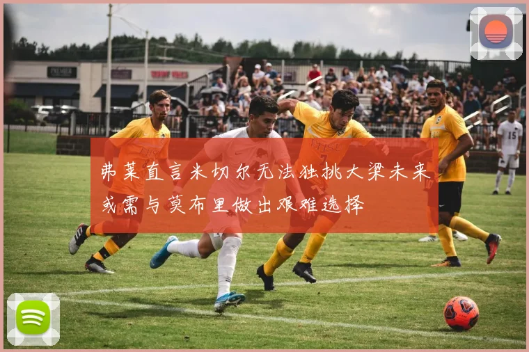 弗莱直言米切尔无法独挑大梁未来或需与莫布里做出艰难选择